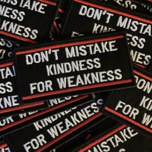 Don't Mistake My Kindness for Weakness